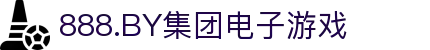 888.BY集团电子游戏(股份)有限公司官网